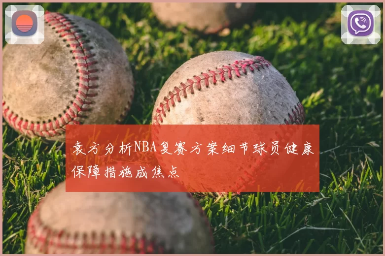 袁方分析NBA复赛方案细节球员健康保障措施成焦点
