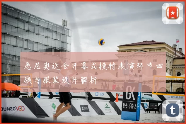 悉尼奥运会开幕式模特表演环节回顾与服装设计解析