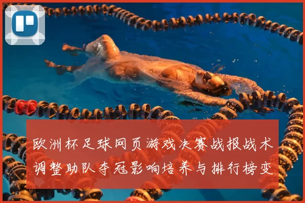 欧洲杯足球网页游戏决赛战报战术调整助队夺冠影响培养与排行榜变动