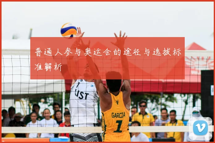 普通人参与奥运会的途径与选拔标准解析