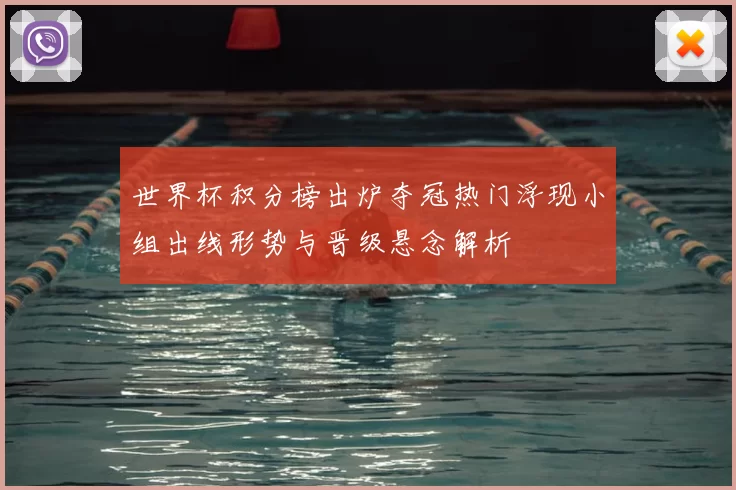 世界杯积分榜出炉夺冠热门浮现小组出线形势与晋级悬念解析