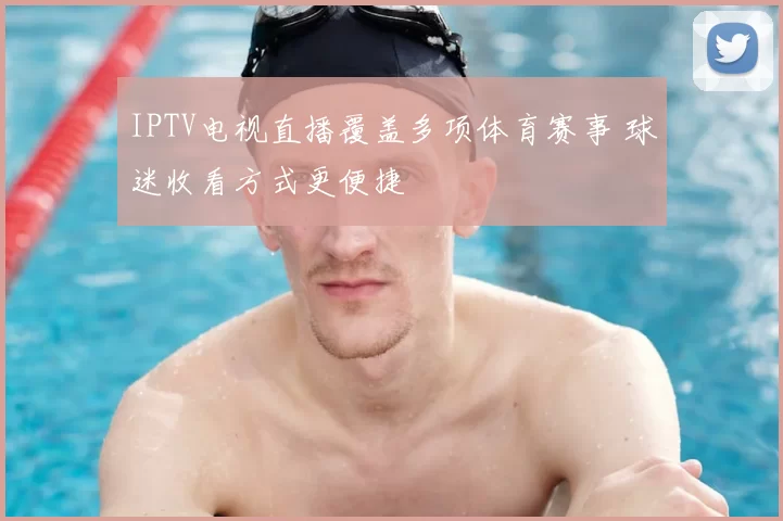 IPTV电视直播覆盖多项体育赛事 球迷收看方式更便捷